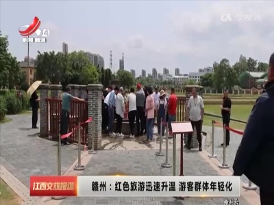 赣州：红色旅游迅速升温 游客群体年轻化