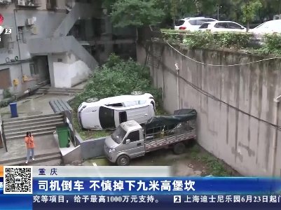 重庆：司机倒车 不慎掉下九米高堡坎
