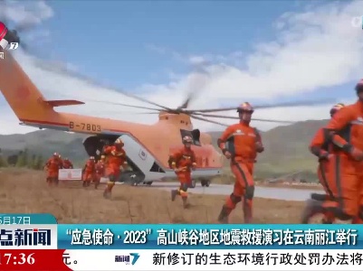 “应急使命·2023”高山峡谷地区地震救援演习在云南丽江举行
