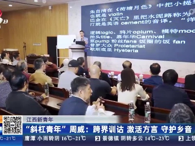 【江西新青年】“斜杠青年”周威：跨界训诂 激活方言 守护乡音