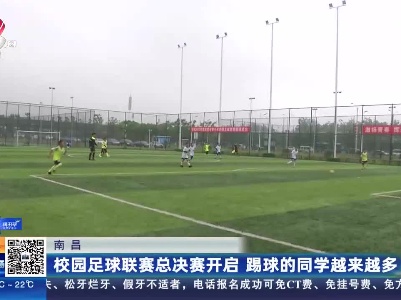 南昌：校园足球联赛总决赛开启 踢球的同学越来越多
