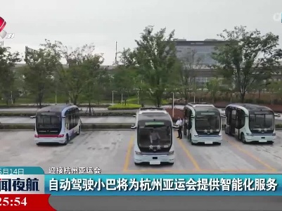 【迎接杭州亚运会】自动驾驶小巴将为杭州亚运会提供智能化服务