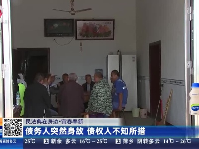 【民法典在身边】宜春奉新：债务人突然身故 债权人不知所措