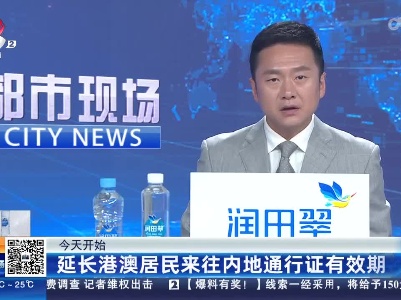 今天开始：延长港澳居民来往内地通行证有效期