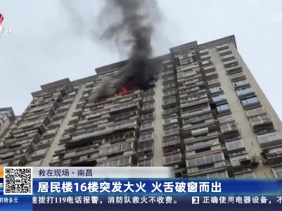 【救在现场】南昌：居民楼16楼突发大火 火舌破窗而出