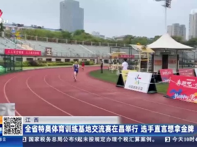 江西：全省特奥体育训练基地交流赛在昌举行 选手直言想拿金牌