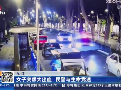 九江：女子突然大出血 民警与生命竞速