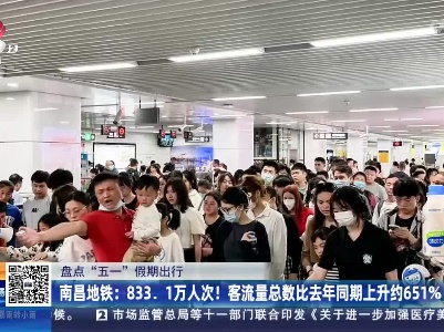 【盘点“五一”假期出行】南昌地铁：833.1万人次！ 客流量总数比去年同期上升约651%