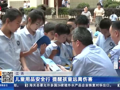 江西：儿童用品安全行 提醒孩童远离伤害