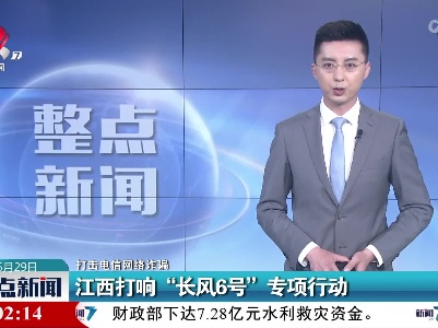 【打击电信网络诈骗】江西打响“长风6号”专项行动