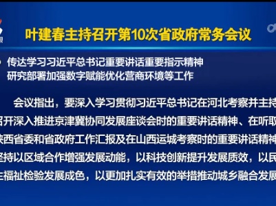 叶建春主持召开第10次省政府常务会议 传达学习习近平总书记重要讲话重要指示精神 研究部署加强数字赋能优化营商环境等工作
