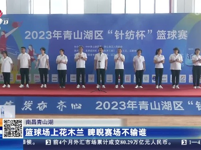 南昌青山湖：篮球场上花木兰 睥睨赛场不输谁