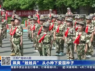 【江西广电幼儿园】飒爽“娃娃兵” 从小种下爱国种子