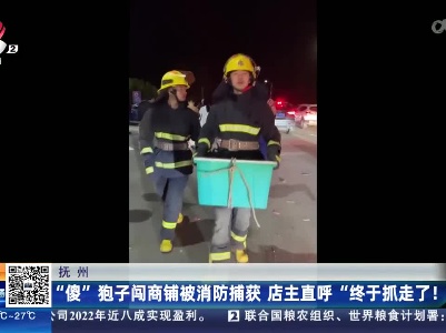 抚州：“傻”孢子闯商铺被消防捕获 店主直呼“终于抓走了！”