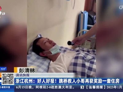 浙江杭州：好人好报！跳桥救人小哥再获奖励一套住房