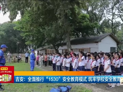 吉安：全面推行“1530”安全教育模式 筑牢学校安全教育防线