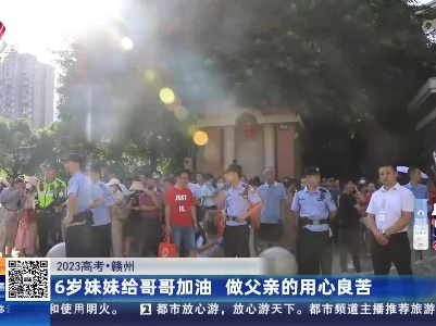 【2023高考】赣州：6岁妹妹给哥哥加油 做父亲的用心良苦