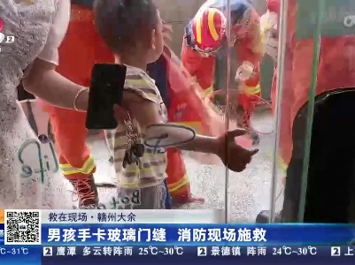 【救在现场】赣州大余：男孩手卡玻璃门缝 消防现场施救
