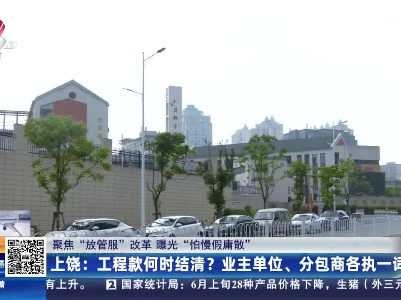 【聚焦“放管服”改革 曝光“怕慢假庸散”】上饶：政府项目早已交付 百万元工程款至今未结清