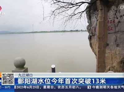 九江湖口：鄱阳湖水位今年首次突破13米