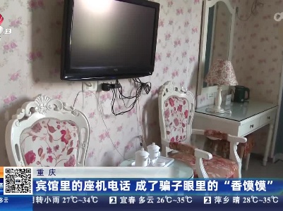 重庆：宾馆里的座机电话 成了骗子眼里的“香馍馍”