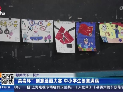 【赣闻天下】抚州：“禁毒杯”创意绘画大赛 中小学生创意满满
