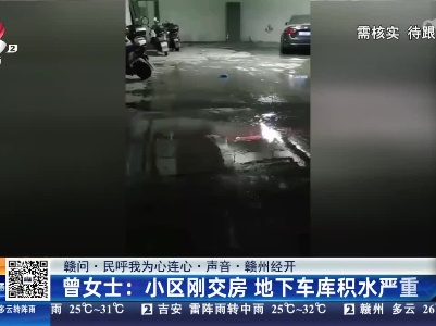 【赣问·民呼我为心连心·声音·赣州经开】曾女士：小区刚交房 地下车库积水严重