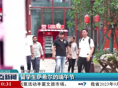 【我们的节日·端午】留学生萨希尔的端午节