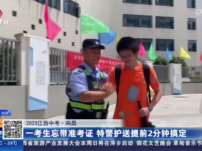 【2023江西中考】南昌：一考生忘带准考证 特警护送提前2分钟搞定