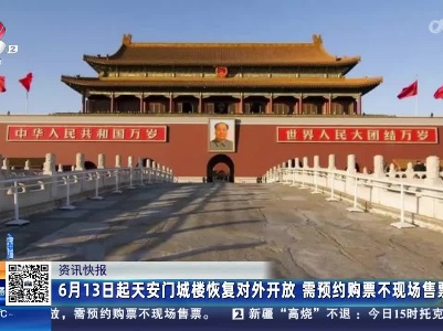 6月13日起天安门城楼恢复对外开放 需预约购票不现场售票