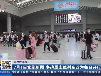 南昌铁路局：7月1日实施新图 多趟周末线列车改为每日开行