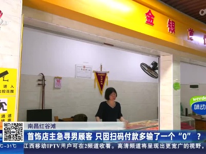 南昌红谷滩：首饰店主急寻男顾客 只因扫码付款多输了一个“0”？