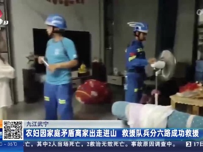 九江武宁：农妇因家庭矛盾离家出走进山 救援队兵分六路成功救援