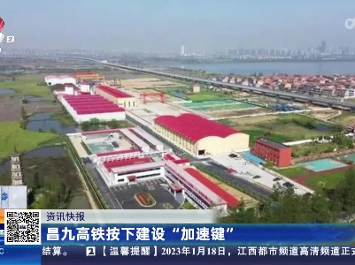 昌九高铁按下建设“加速键”
