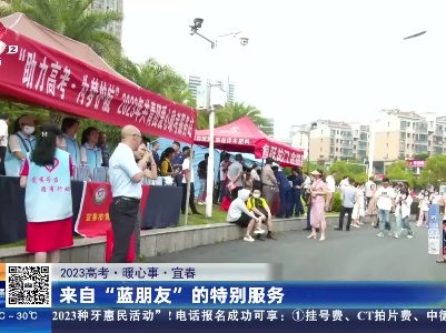 【2023高考·暖心事】宜春：来自“蓝朋友”的特别服务