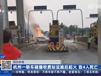 杭州一轿车碰撞收费站设施后起火 致4人死亡