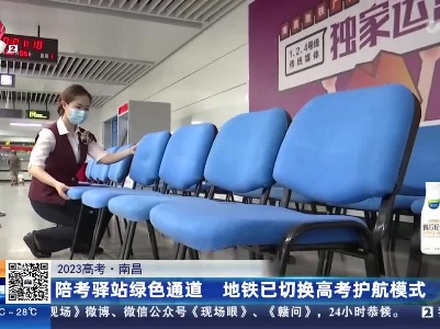 【2023高考】南昌：陪考驿站绿色通道 地铁已切换高考护航模式