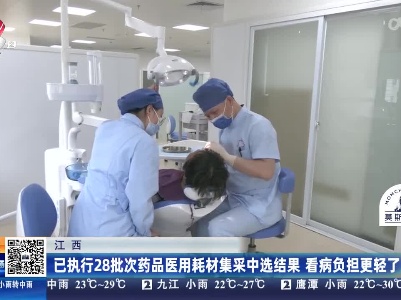 江西：已执行28批次药品医用耗材集采中选结果 看病负担更轻了