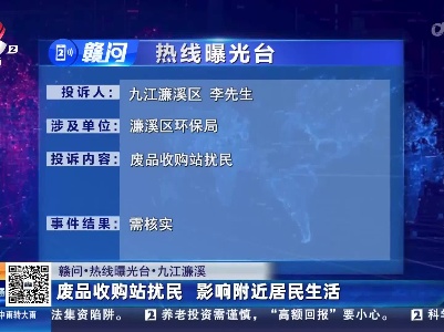 【赣问·热线曝光台】九江濂溪：废品收购站扰民 影响附近居民生活