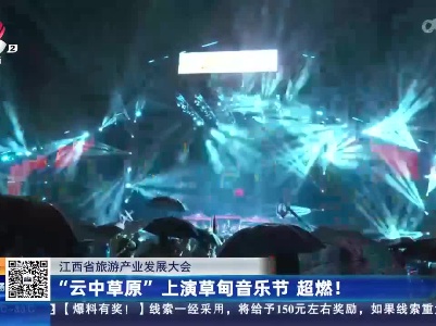 江西省旅游产业发展大会：“云中草原”上演草甸音乐节 超燃！