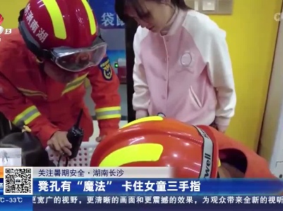 【关注暑期安全】湖南长沙：凳孔有“魔法” 卡住女童三手指