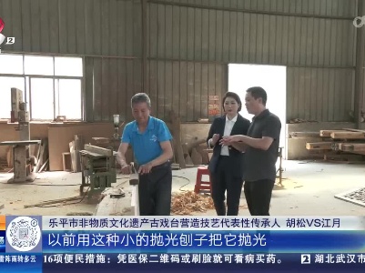 【家有收藏·我是非遗传承人】景德镇乐平：体验木工“抛光”工序 如何刨出好看的“刨花”？