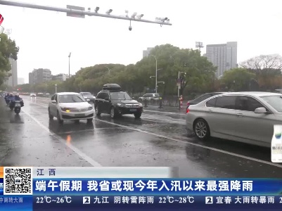 江西：端午假期 我省或现今年入汛以来最强降雨