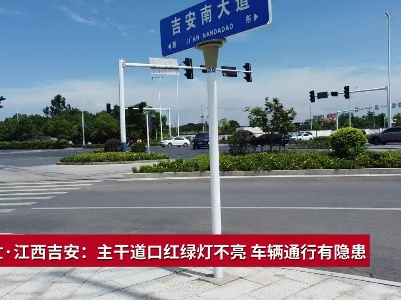 今帮忙·江西吉安：主干道口红绿灯不亮 车辆通行有隐患