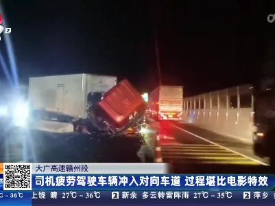 大广高速赣州段：司机疲劳驾驶车辆冲入对向车道 过程堪比电影特效