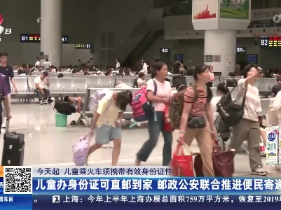 【今天起 儿童乘火车须携带有效身份证件】儿童办身份证可直邮到家 邮政公安联合推进便民寄递