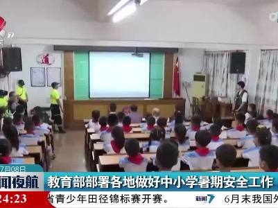 教育部部署各地做好中小学暑期安全工作