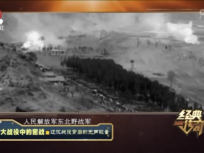 经典传奇20230731 三大战役中的密战·辽沈战役背后的无声较量
