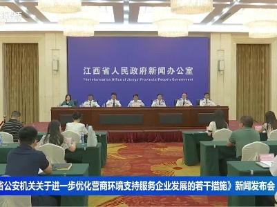 《江西省公安机关关于进一步优化营商环境支持服务企业发展的若干措施》新闻发布会