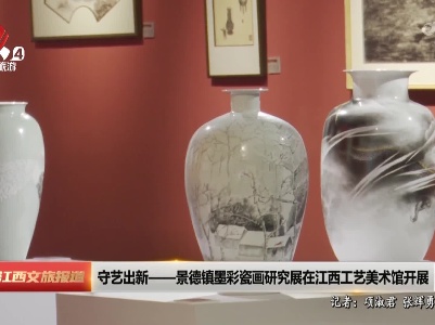 守艺出新——景德镇墨彩瓷画研究展在江西工艺美术馆开展